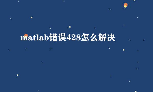 matlab错误428怎么解决