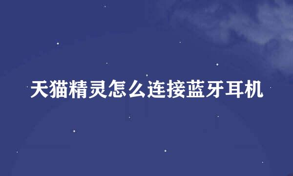 天猫精灵怎么连接蓝牙耳机