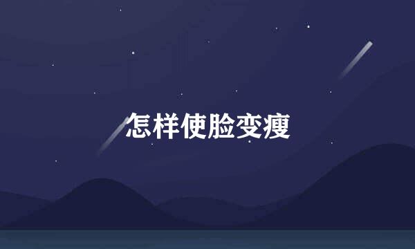 怎样使脸变瘦