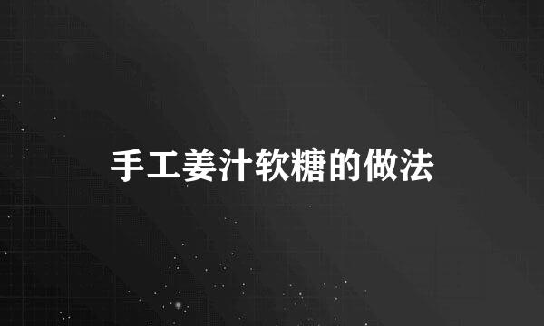 手工姜汁软糖的做法