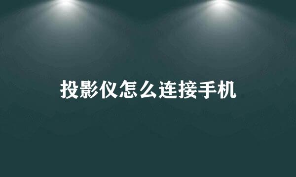 投影仪怎么连接手机