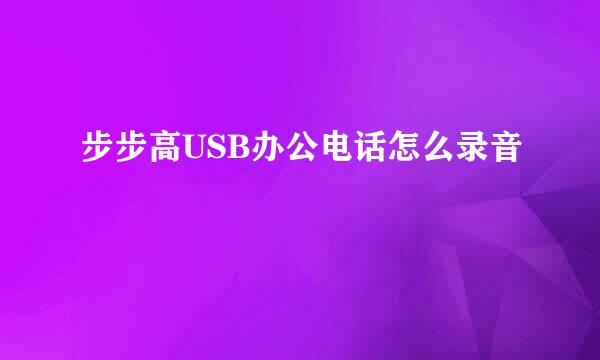 步步高USB办公电话怎么录音