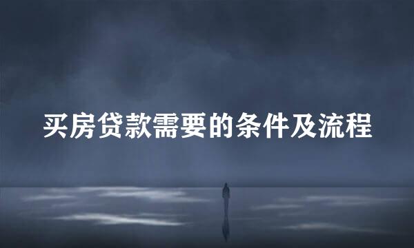 买房贷款需要的条件及流程