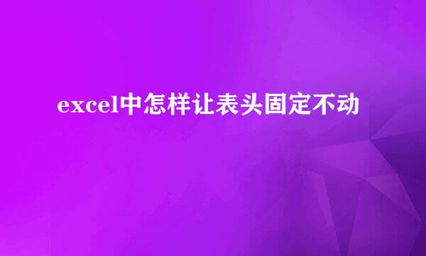 excel中怎样让表头固定不动