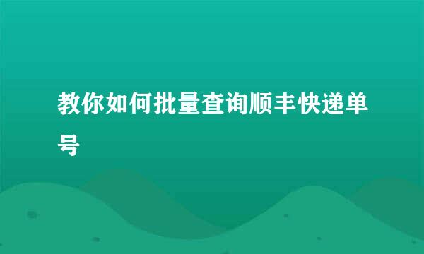 教你如何批量查询顺丰快递单号