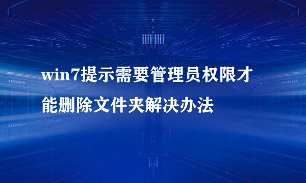 win7提示需要管理员权限才能删除文件夹解决办法