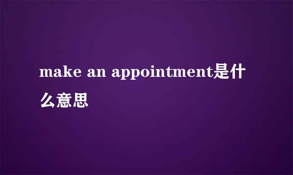 make an appointment是什么意思