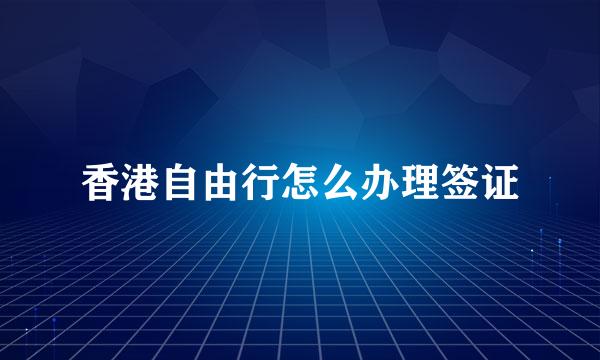 香港自由行怎么办理签证