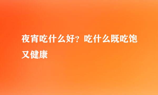 夜宵吃什么好?吃什么既吃饱又健康