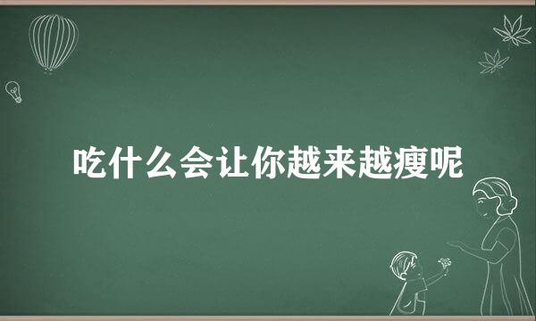 吃什么会让你越来越瘦呢