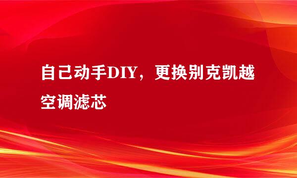 自己动手DIY,更换别克凯越空调滤芯