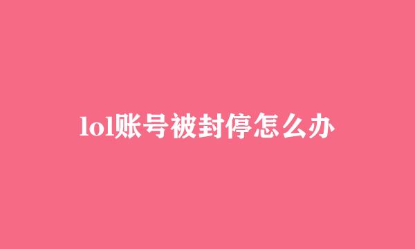 lol账号被封停怎么办