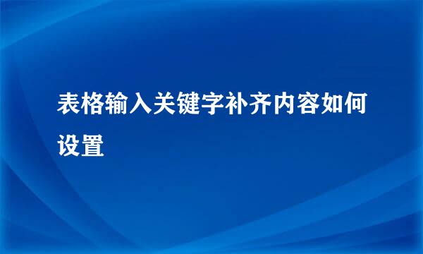表格输入关键字补齐内容如何设置