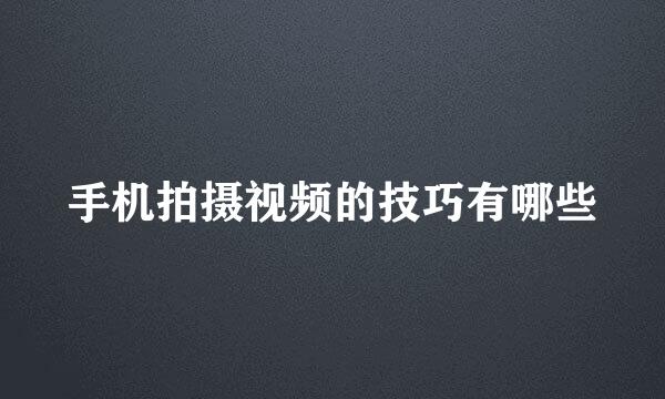 手机拍摄视频的技巧有哪些