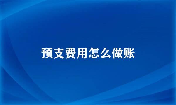 预支费用怎么做账