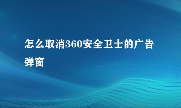 怎么取消360安全卫士的广告弹窗