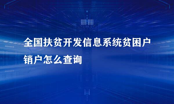 全国扶贫开发信息系统贫困户销户怎么查询