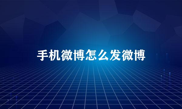 手机微博怎么发微博