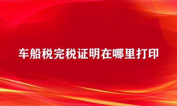 车船税完税证明在哪里打印