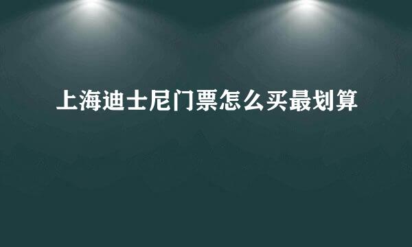 上海迪士尼门票怎么买最划算