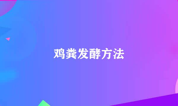 鸡粪发酵方法