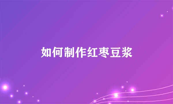 如何制作红枣豆浆