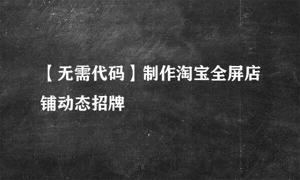 【无需代码】制作淘宝全屏店铺动态招牌