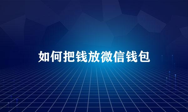 如何把钱放微信钱包