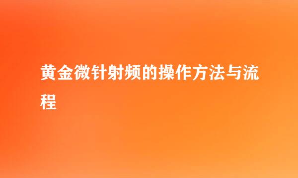 黄金微针射频的操作方法与流程