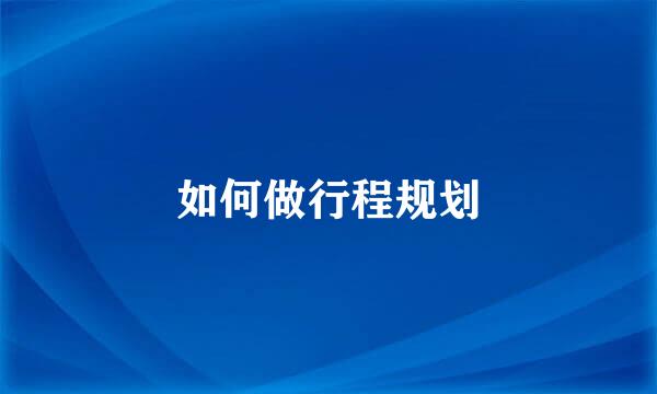 如何做行程规划