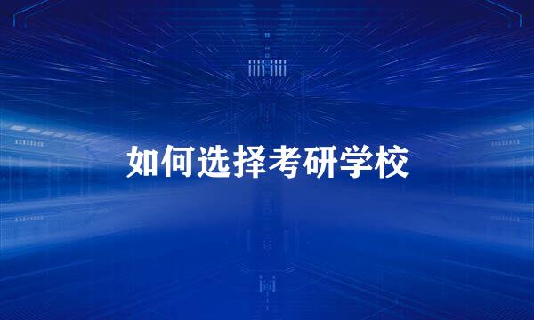 如何选择考研学校