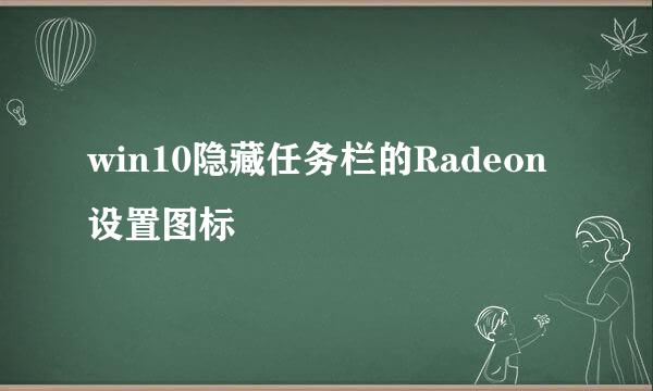 win10隐藏任务栏的Radeon设置图标