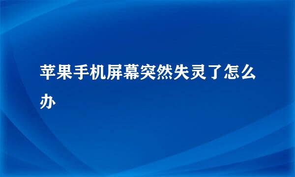 苹果手机屏幕突然失灵了怎么办