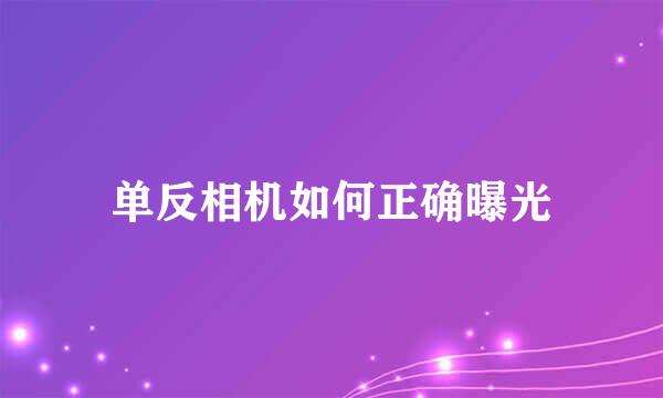 单反相机如何正确曝光