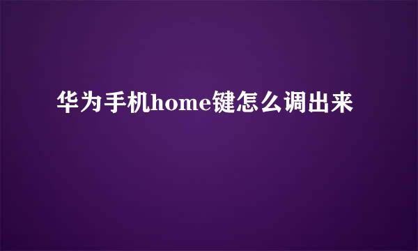 华为手机home键怎么调出来