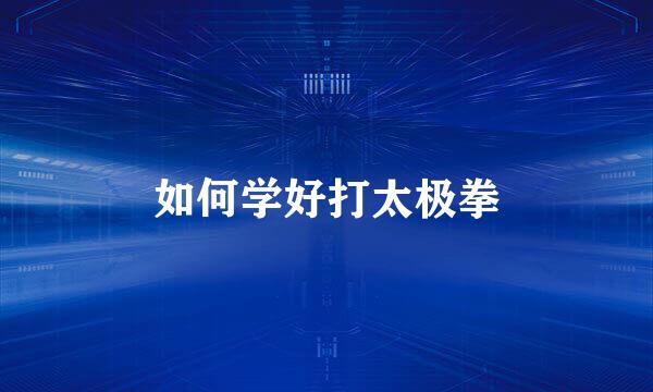 如何学好打太极拳
