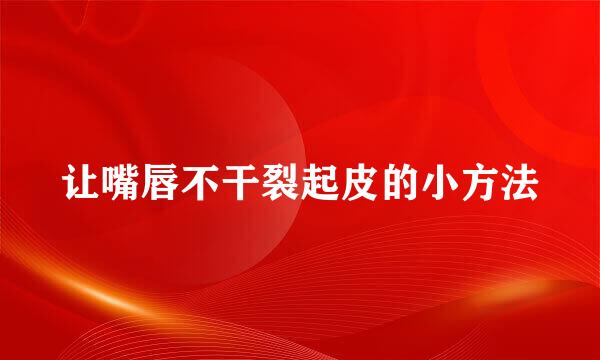 让嘴唇不干裂起皮的小方法