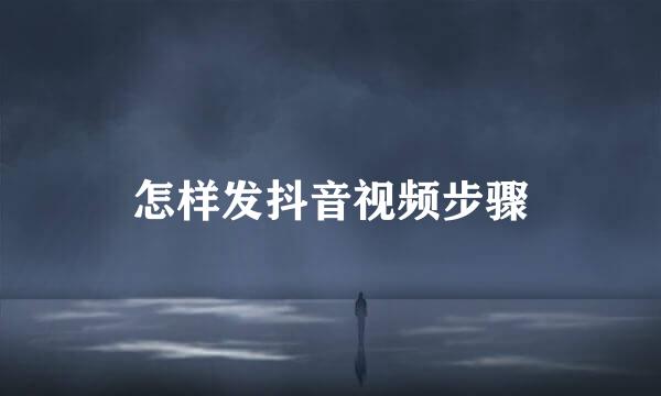 怎样发抖音视频步骤