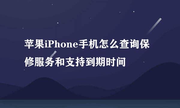苹果iPhone手机怎么查询保修服务和支持到期时间