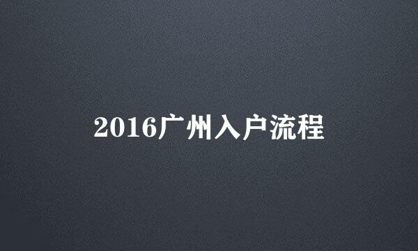 2016广州入户流程