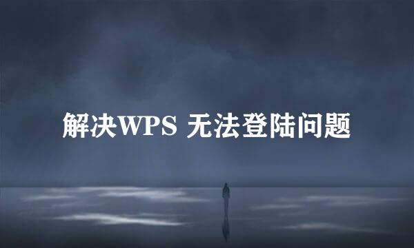 解决WPS 无法登陆问题