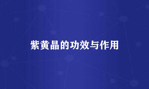 紫黄晶的功效与作用