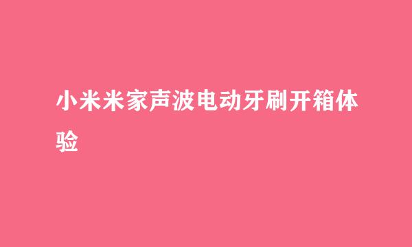 小米米家声波电动牙刷开箱体验