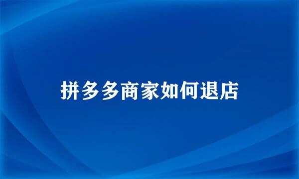 拼多多商家如何退店
