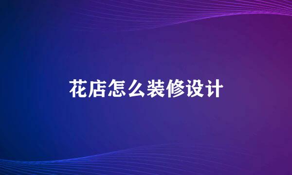 花店怎么装修设计