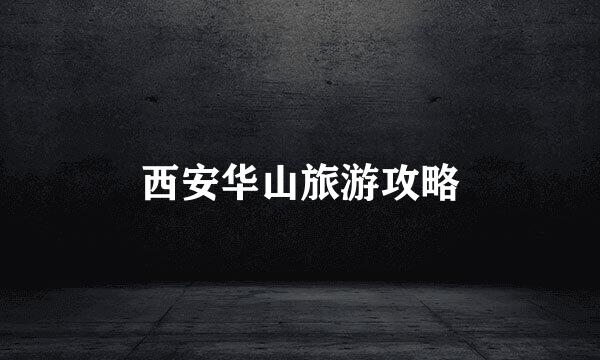 西安华山旅游攻略
