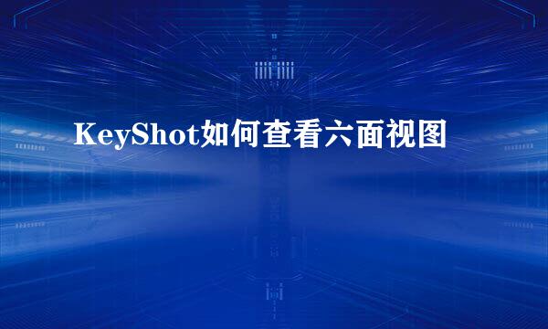 KeyShot如何查看六面视图