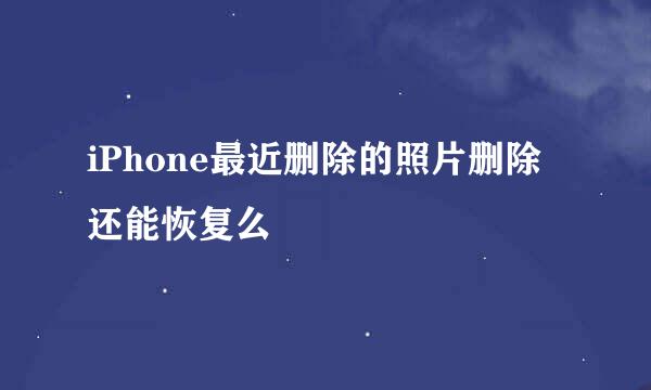 iPhone最近删除的照片删除还能恢复么
