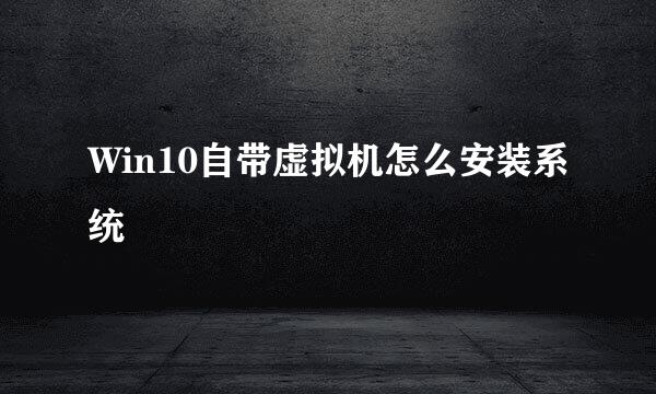 Win10自带虚拟机怎么安装系统