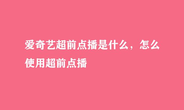 爱奇艺超前点播是什么,怎么使用超前点播